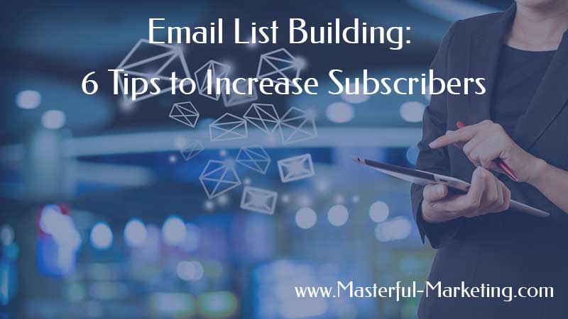 Email List Building: 6 Tips to Convert Visitors to Subscribers