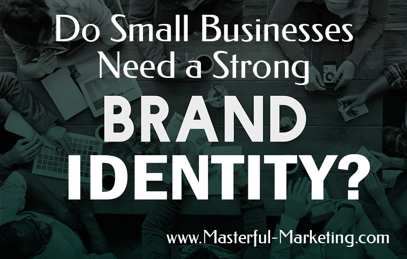 Do Small Businesses Need to Develop a Strong Brand Identity?